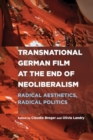 Transnational German Film at the End of Neoliberalism : Radical Aesthetics, Radical Politics - Book