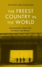The Freest Country in the World : East Germany's Final Year in Culture and Memory - Book