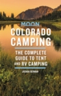 Moon Colorado Camping (Sixth Edition) : The Complete Guide to Tent and RV Camping - Book
