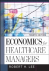 Economics for Healthcare Managers, Fourth Edition - eBook