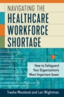 Navigating the Healthcare Workforce Shortage: How to Safeguard Your Organization's Most Important Asset - eBook