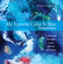 My Favorite Color is Blue. Sometimes. : A Journey Through Loss with Art and Color - eBook