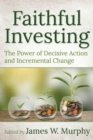 Faithful Investing : The Power of Decisive Action and Incremental Change - Book