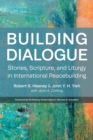Building Dialogue : Stories, Scripture, and Liturgy in International Peacebuilding - Book