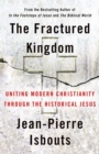 The Fractured Kingdom : Uniting Modern Christianity through the Historical Jesus - Book