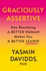 Graciously Assertive : How Becoming a Better Human Makes You a Better Leader - Book