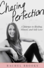 Chasing Perfection : A Journey to Healing, Fitness, and Self-Love - eBook