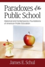 Paradoxes of the Public School : Historical and Contemporary Foundations of American Public Education - Book