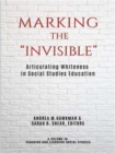 Marking the “Invisible” : Articulating Whiteness in Social Studies Education - Book