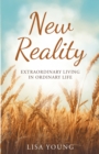 New Reality : Extraordinary Living in Ordinary Life - eBook