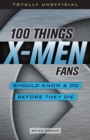 100 Things X-Men Fans Should Know &amp; Do Before They Die - eBook