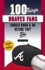 100 Things Braves Fans Should Know &amp; Do Before They Die - eBook