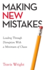 Making New Mistakes : Leading Through Disruption with a Minimum of Chaos - eBook