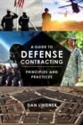 A Guide to Defense Contracting : Principles and Practices - Book