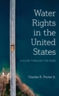Water Rights in the United States : A Guide through the Maze - Book