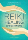 Reiki Healing for Beginners : The Practical Guide with Remedies for 100+ Ailments - Book