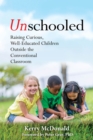Unschooled : Raising Curious, Well-Educated Children Outside the Conventional Classroom - Book