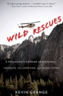 Wild Rescues : A Paramedic's Extreme Adventures in Yosemite, Yellowstone, and Grand Teton - Book
