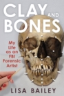 Clay and Bones : My Life as an FBI Forensic Artist - Book