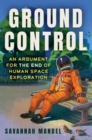 Ground Control : An Argument for the End of Human Space Exploration - Book