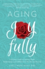 Aging Joyfully : A Woman’s Guide to Optimal Health, Relationships, and Fulfillment for Her 50s and Beyond - Book