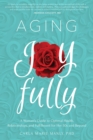 Aging Joyfully : A Woman's Guide to Optimal Health, Relationships, and Fulfillment for Her 50s and Beyond - eBook