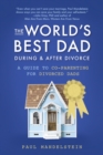 The World's Best Dad During and After Divorce : A Guide to Co-Parenting for Divorced Dads - Book