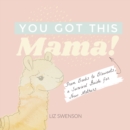 You Got This, Mama! : From Boobs to Blowouts, a Survival Guide for New Mothers - Book