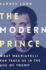 The Modern Prince : What Machiavelli Can Teach Us in the Age of Trump - Book