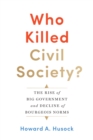 Who Killed Civil Society? : The Rise of Big Government and Decline of Bourgeois Norms - eBook