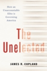 The Unelected : How an Unaccountable Elite is Governing America - Book