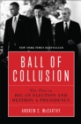 Ball of Collusion : The Plot to Rig an Election and Destroy a Presidency - Book