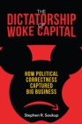 The Dictatorship of Woke Capital : How Political Correctness Captured Big Business - Book