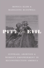 Pity for Evil : Suffrage, Abortion, and Women’s Empowerment in Reconstruction America - Book