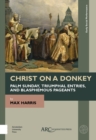 Christ on a Donkey - Palm Sunday, Triumphal Entries, and Blasphemous Pageants - Book