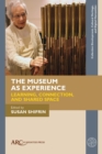 The Museum as Experience : Learning, Connection, and Shared Space - Book