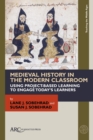 Medieval History in the Modern Classroom : Using Project-Based Learning to Engage Today’s Learners - Book