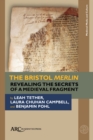 The Bristol Merlin : Revealing the Secrets of a Medieval Fragment - Book