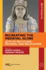 Recreating the Medieval Globe : Acts of Recycling, Revision, and Relocation - Book