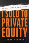 Things I Wish I Knew Before I Sold to Private Equity : An Entrepreneur's Guide - eBook