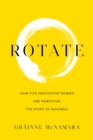 Rotate : How Five Innovative Women Are Rewriting the Story of Business - eBook