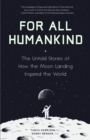 For All Humankind : The Untold Stories of How the Moon Landing Inspired the World - Book