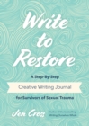 Write to Restore : A Step-By-Step Creative Writing Journal for Survivors of Sexual Trauma (Writing Therapy, Healing Power of Writing) - Book