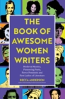 Book of Awesome Women Writers : Medieval Mystics, Pioneering Poets, Fierce Feminists and First Ladies of Literature - Book