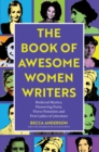 The Book of Awesome Women Writers : Medieval Mystics, Pioneering Poets, Fierce Feminists and First Ladies of Literature - eBook