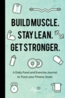 Build Muscle. Stay Lean. Get Stronger. : A Daily Food and Exercise Journal to Track your Fitness Goals (Food Diary) - Book