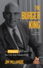 The Burger King : A Whopper of a Story on Life and Leadership (For Fans of Company History Books like My Warren Buffett Bible or Elon Musk) - Book