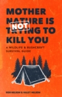 Mother Nature is Not Trying to Kill You : A Wildlife & Bushcraft Survival Guide (Wilderness Survival Skills, Wildlife Encounters, Natural Disasters) - Book