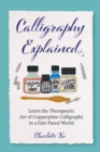 Calligraphy Explained : Learn the Therapeutic Art of Copperplate Calligraphy in a Fast-Paced World - Book
