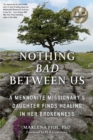 Nothing Bad Between Us : A Mennonite Missionary's Daughter Finds Healing in Her Brokenness (True Story, Memoir, Conflict Resolution, Religious Society) - Book